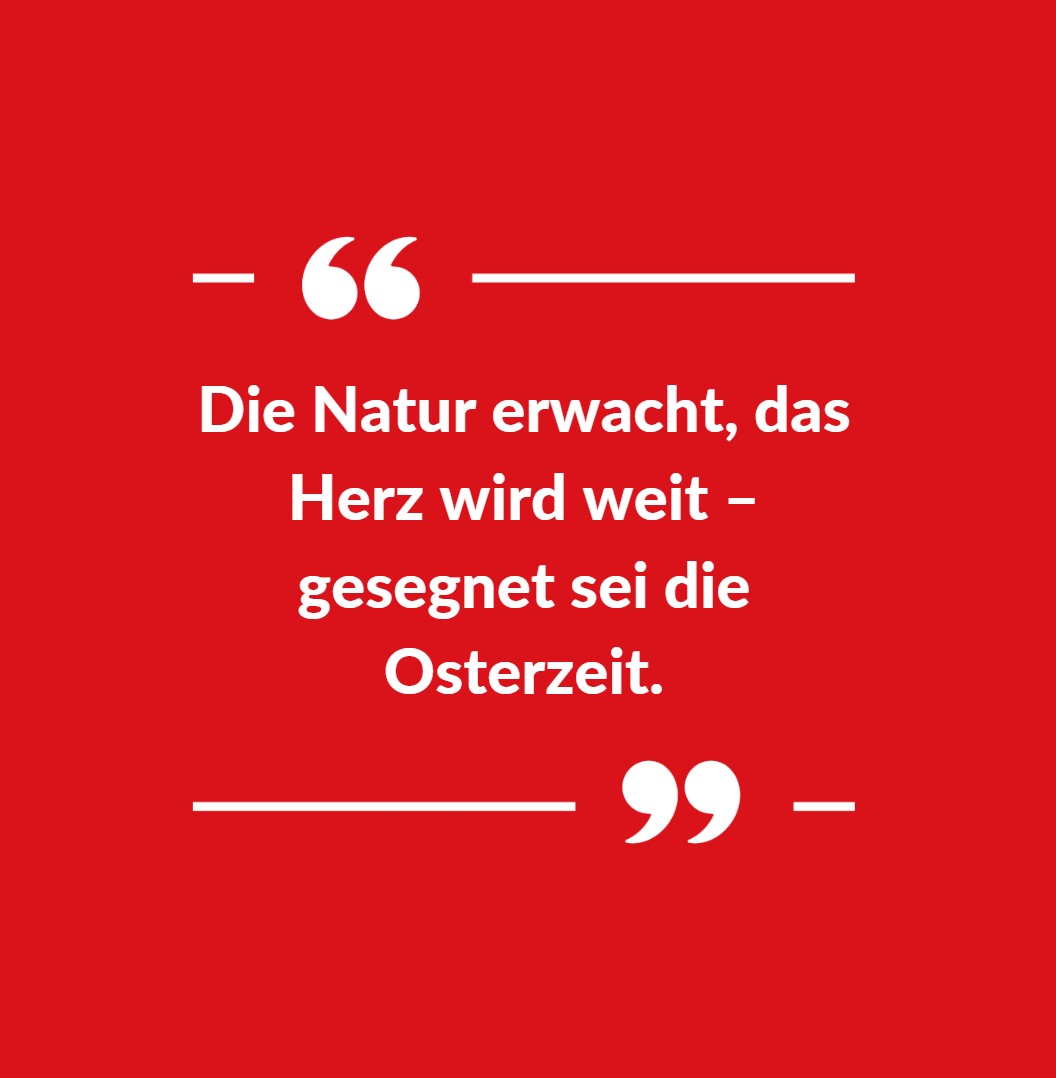 Die Natur erwacht, das Herz wird weit – gesegnet sei die Osterzeit.